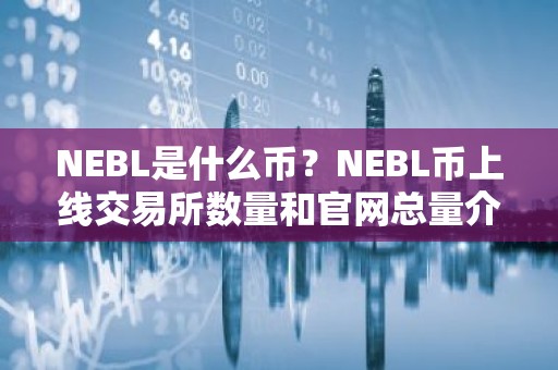 NEBL是什么币？NEBL币上线交易所数量和官网总量介绍