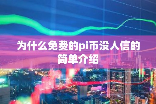 为什么免费的pi币没人信的简单介绍