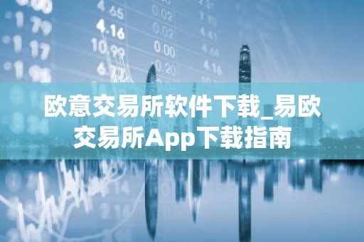 欧意交易所软件下载_易欧交易所App下载指南