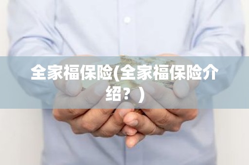全家福保险(全家福保险介绍？)