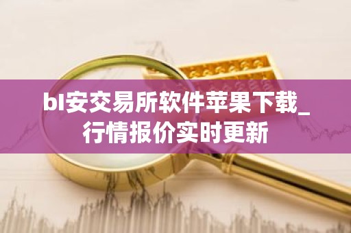 bI安交易所软件苹果下载_行情报价实时更新