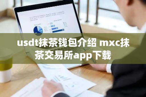 usdt抹茶钱包介绍 mxc抹茶交易所app下载