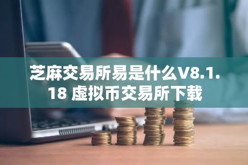 芝麻交易所易是什么V8.1.18 虚拟币交易所下载