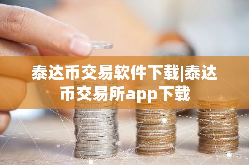 泰达币交易软件下载|泰达币交易所app下载