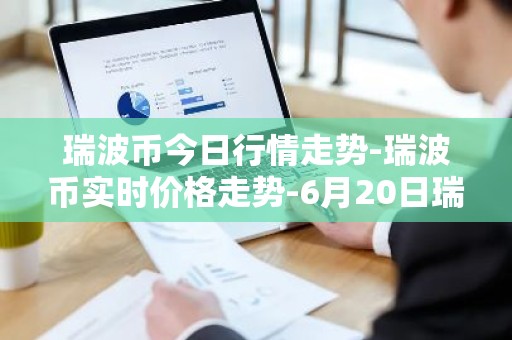 瑞波币今日行情走势-瑞波币实时价格走势-6月20日瑞波币最新价格