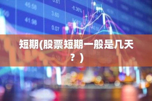 短期(股票短期一般是几天？)