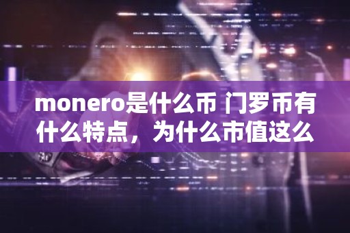 monero是什么币 门罗币有什么特点，为什么市值这么高？