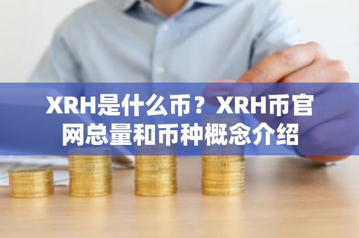 XRH是什么币？XRH币官网总量和币种概念介绍