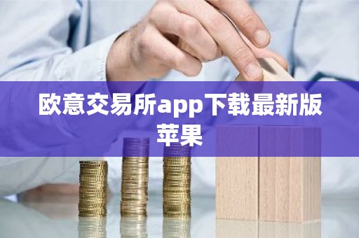 欧意交易所app下载最新版苹果