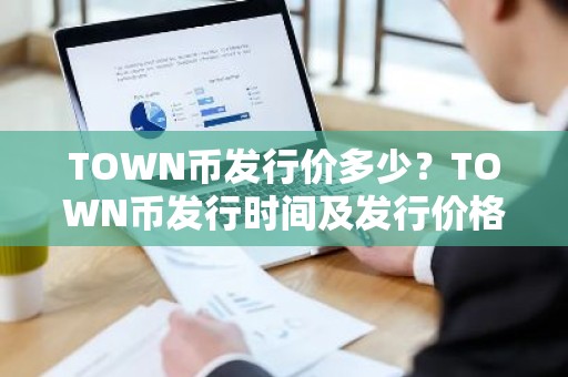 TOWN币发行价多少？TOWN币发行时间及发行价格介绍