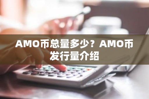 AMO币总量多少？AMO币发行量介绍