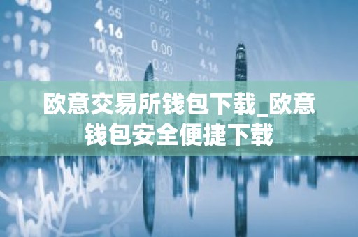 欧意交易所钱包下载_欧意钱包安全便捷下载