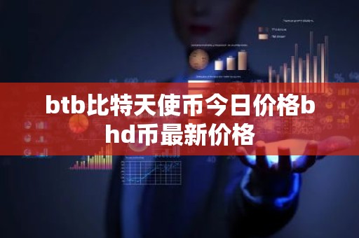 btb比特天使币今日价格bhd币最新价格