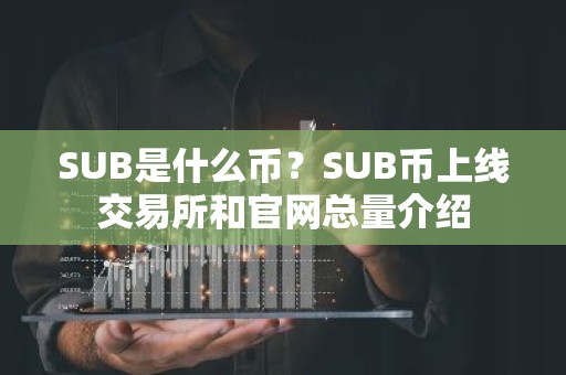 SUB是什么币？SUB币上线交易所和官网总量介绍
