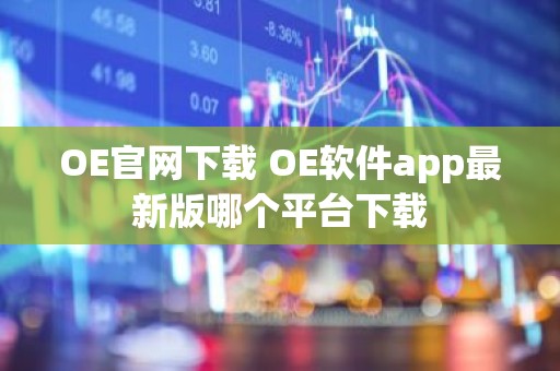 OE官网下载 OE软件app最新版哪个平台下载
