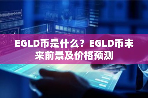 EGLD币是什么？EGLD币未来前景及价格预测