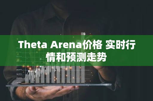 Theta Arena价格 实时行情和预测走势
