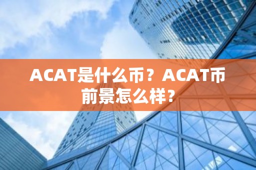 ACAT是什么币？ACAT币前景怎么样？