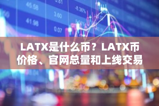 LATX是什么币？LATX币价格、官网总量和上线交易所介绍