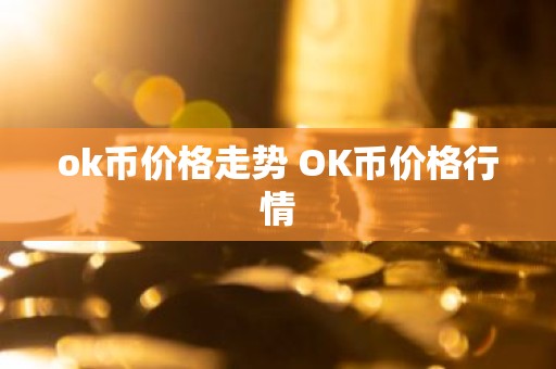 ok币价格走势 OK币价格行情