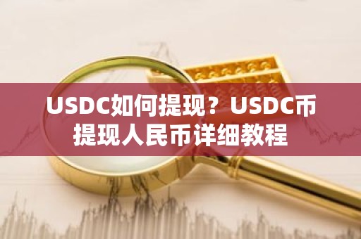 USDC如何提现？USDC币提现人民币详细教程