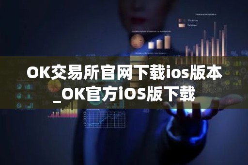 OK交易所官网下载ios版本_OK官方iOS版下载