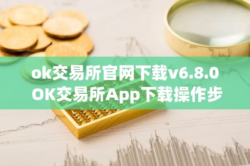 ok交易所官网下载v6.8.0 OK交易所App下载操作步骤教程