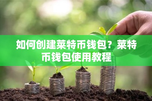 如何创建莱特币钱包？莱特币钱包使用教程