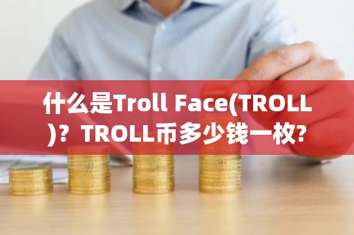什么是Troll Face(TROLL)？TROLL币多少钱一枚?