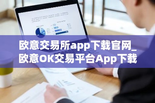 欧意交易所app下载官网_欧意OK交易平台App下载教程