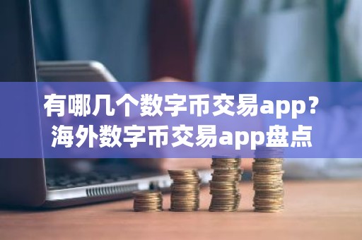 有哪几个数字币交易app？海外数字币交易app盘点