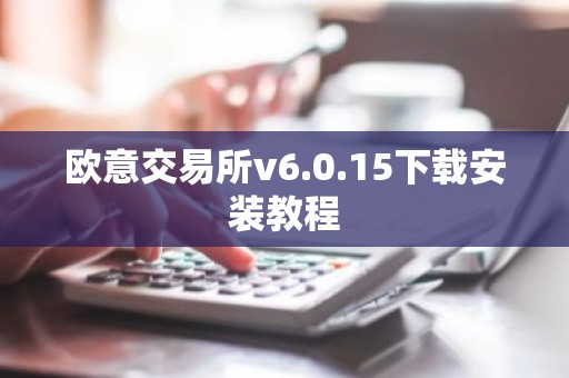 欧意交易所v6.0.15下载安装教程