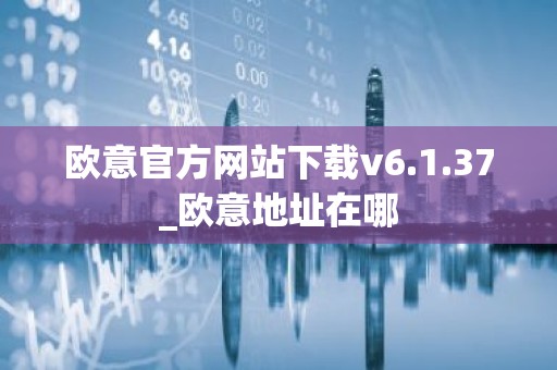 欧意官方网站下载v6.1.37_欧意地址在哪