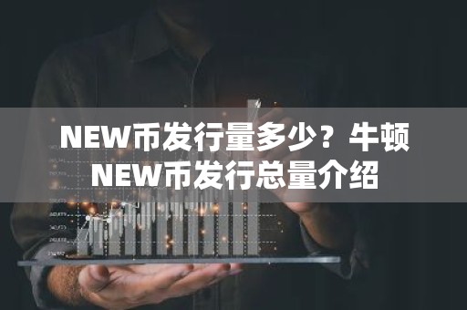 NEW币发行量多少？牛顿NEW币发行总量介绍