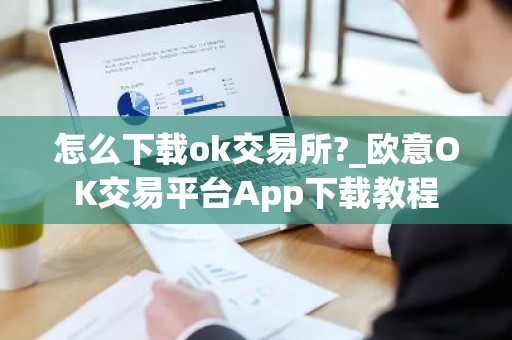 怎么下载ok交易所?_欧意OK交易平台App下载教程