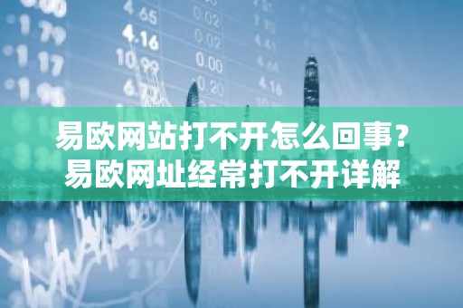 易欧网站打不开怎么回事？易欧网址经常打不开详解
