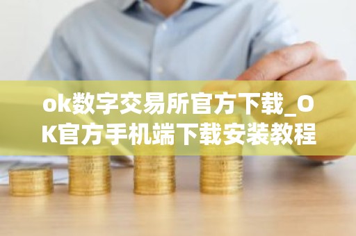 ok数字交易所官方下载_OK官方手机端下载安装教程