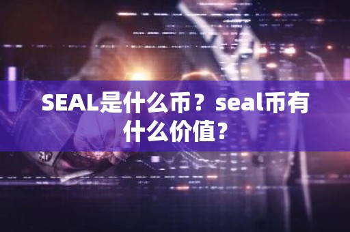 SEAL是什么币？seal币有什么价值？