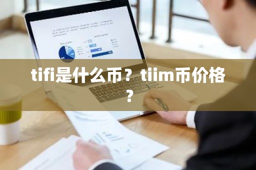 tifi是什么币？tiim币价格？
