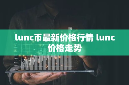 lunc币最新价格行情 lunc价格走势