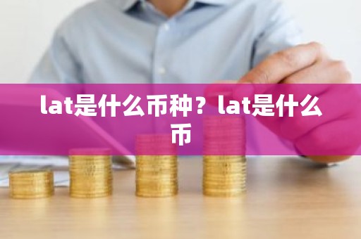 lat是什么币种？lat是什么币