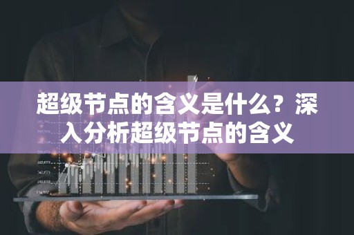 超级节点的含义是什么？深入分析超级节点的含义