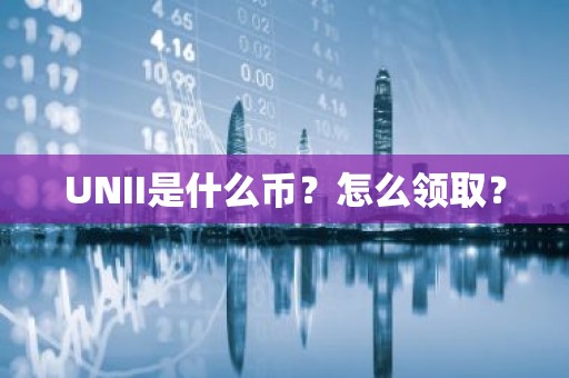 UNII是什么币？怎么领取？