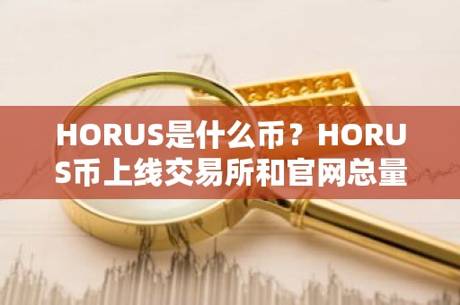 HORUS是什么币？HORUS币上线交易所和官网总量、团队介绍