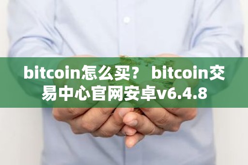 bitcoin怎么买？ bitcoin交易中心官网安卓v6.4.8