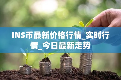 INS币最新价格行情_实时行情_今日最新走势