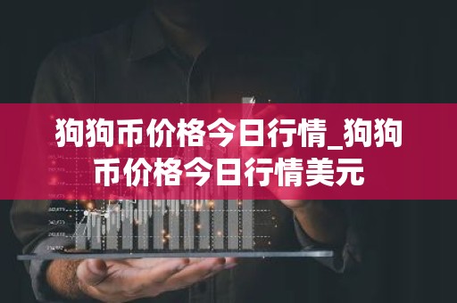 狗狗币价格今日行情_狗狗币价格今日行情美元
