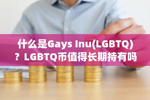 什么是Gays Inu(LGBTQ)？LGBTQ币值得长期持有吗?