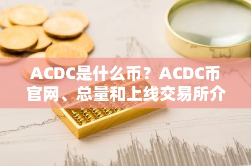 ACDC是什么币？ACDC币官网、总量和上线交易所介绍