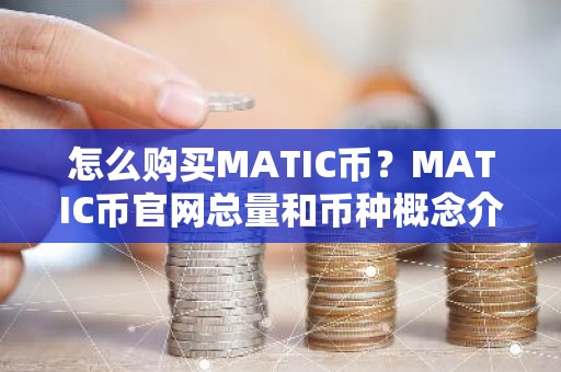 怎么购买MATIC币？MATIC币官网总量和币种概念介绍